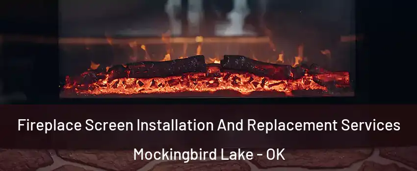Fireplace Screen Installation And Replacement Services Mockingbird Lake - OK