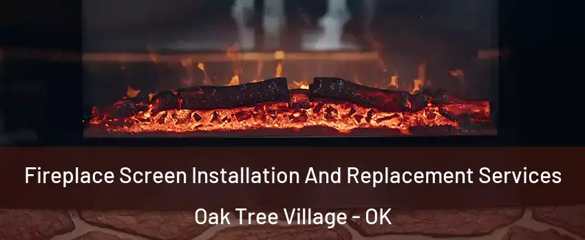 Fireplace Screen Installation And Replacement Services Oak Tree Village - OK