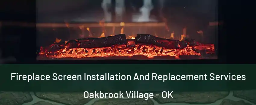 Fireplace Screen Installation And Replacement Services Oakbrook Village - OK