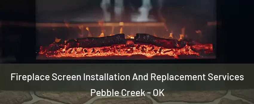 Fireplace Screen Installation And Replacement Services Pebble Creek - OK