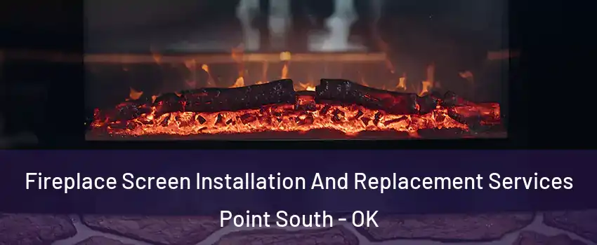 Fireplace Screen Installation And Replacement Services Point South - OK