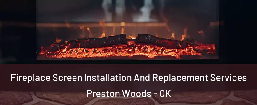 Fireplace Screen Installation And Replacement Services Preston Woods - OK