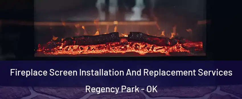 Fireplace Screen Installation And Replacement Services Regency Park - OK