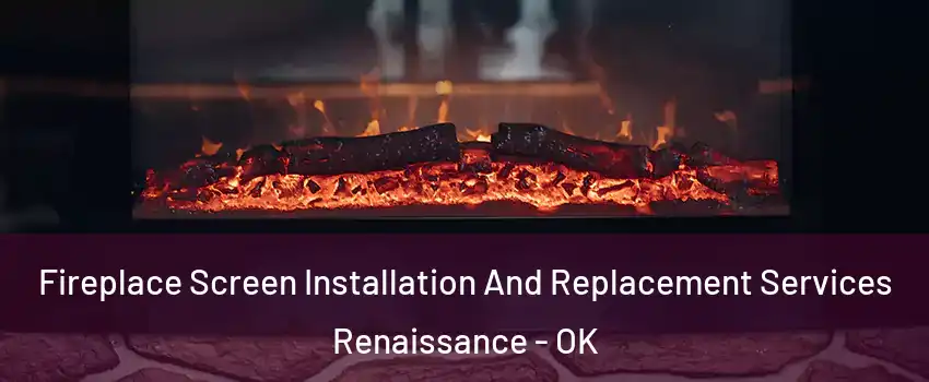 Fireplace Screen Installation And Replacement Services Renaissance - OK