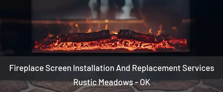 Fireplace Screen Installation And Replacement Services Rustic Meadows - OK