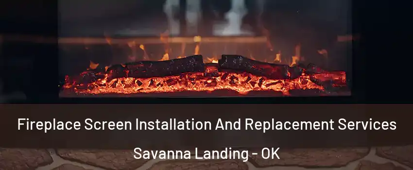 Fireplace Screen Installation And Replacement Services Savanna Landing - OK