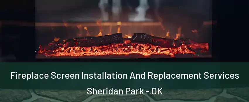 Fireplace Screen Installation And Replacement Services Sheridan Park - OK