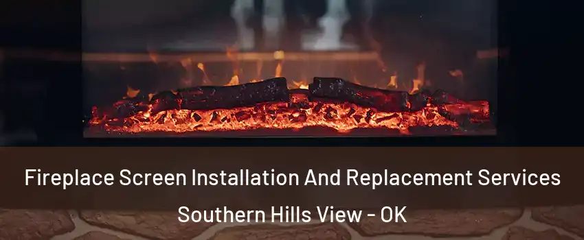 Fireplace Screen Installation And Replacement Services Southern Hills View - OK