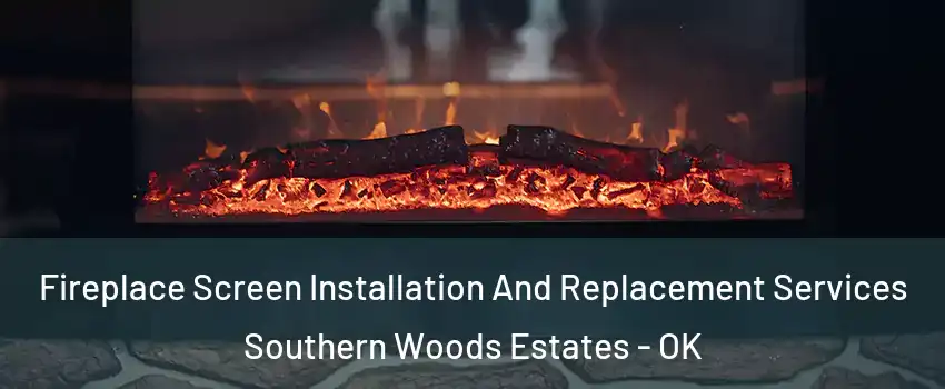 Fireplace Screen Installation And Replacement Services Southern Woods Estates - OK