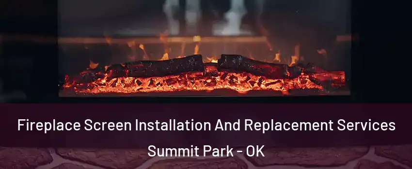 Fireplace Screen Installation And Replacement Services Summit Park - OK