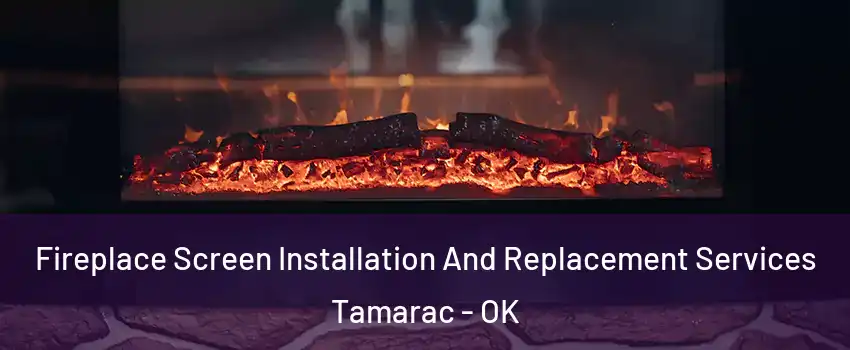 Fireplace Screen Installation And Replacement Services Tamarac - OK