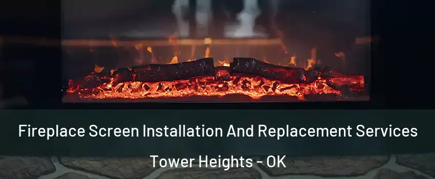 Fireplace Screen Installation And Replacement Services Tower Heights - OK