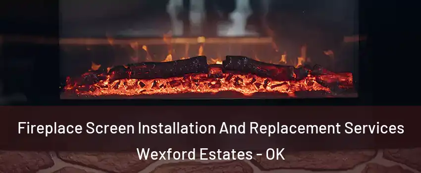 Fireplace Screen Installation And Replacement Services Wexford Estates - OK