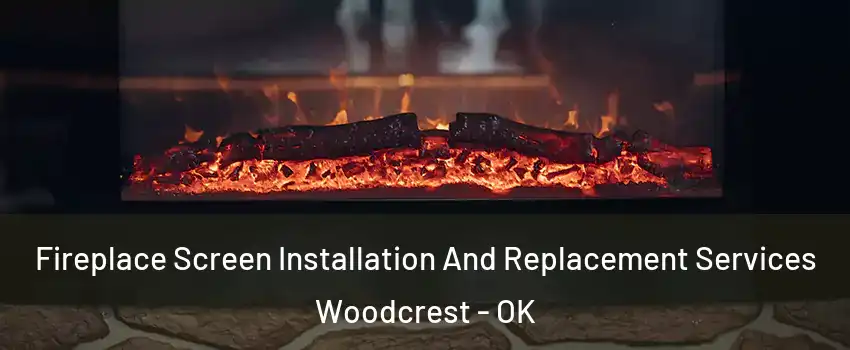 Fireplace Screen Installation And Replacement Services Woodcrest - OK