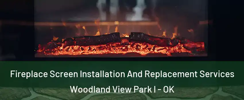 Fireplace Screen Installation And Replacement Services Woodland View Park I - OK