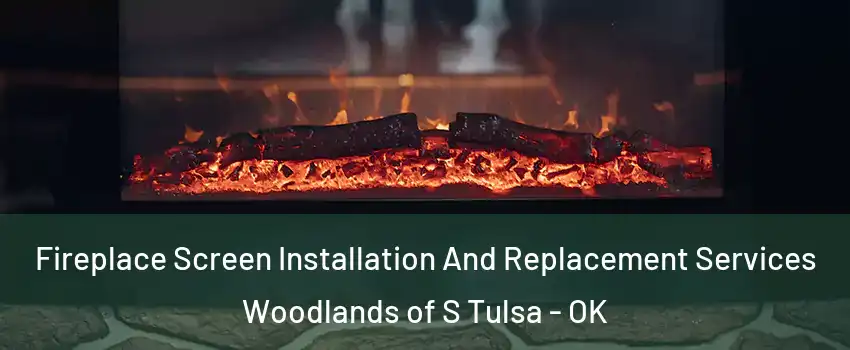 Fireplace Screen Installation And Replacement Services Woodlands of S Tulsa - OK