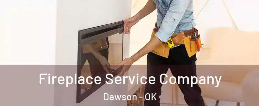 Fireplace Service Company Dawson - OK