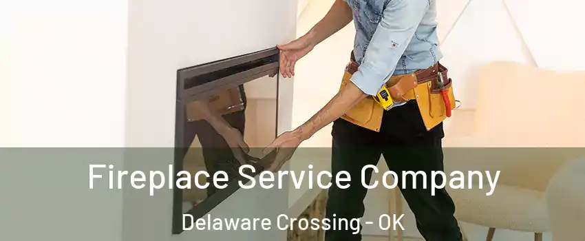 Fireplace Service Company Delaware Crossing - OK