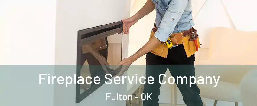 Fireplace Service Company Fulton - OK