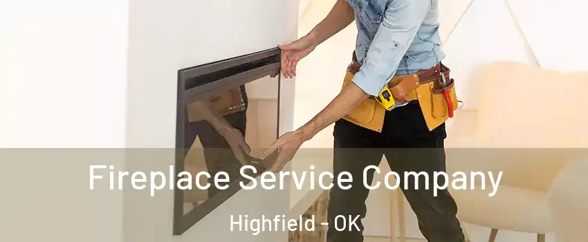 Fireplace Service Company Highfield - OK