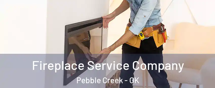 Fireplace Service Company Pebble Creek - OK