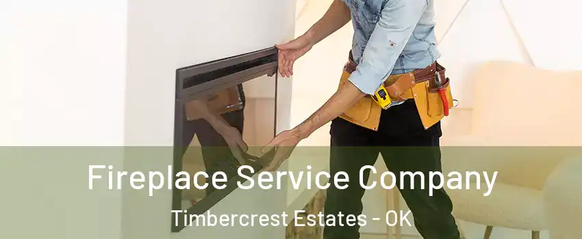 Fireplace Service Company Timbercrest Estates - OK