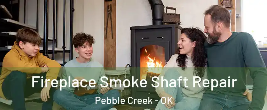 Fireplace Smoke Shaft Repair Pebble Creek - OK