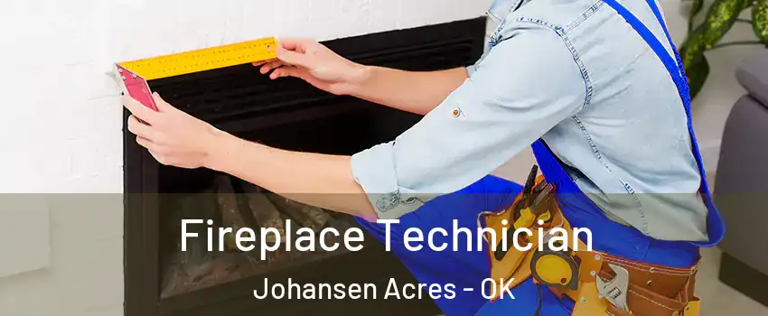 Fireplace Technician Johansen Acres - OK