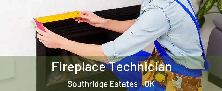 Fireplace Technician Southridge Estates - OK