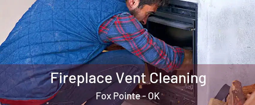 Fireplace Vent Cleaning Fox Pointe - OK