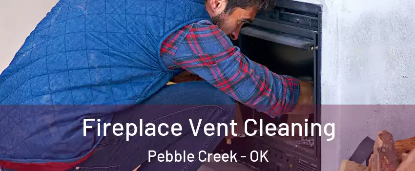 Fireplace Vent Cleaning Pebble Creek - OK