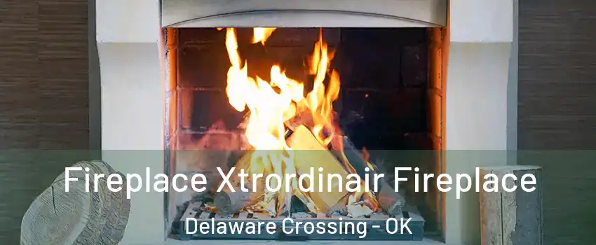 Fireplace Xtrordinair Fireplace Delaware Crossing - OK