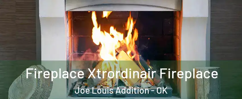 Fireplace Xtrordinair Fireplace Joe Louis Addition - OK