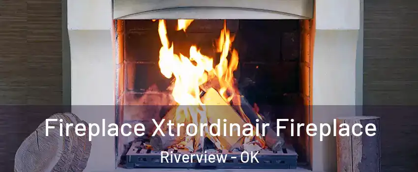 Fireplace Xtrordinair Fireplace Riverview - OK