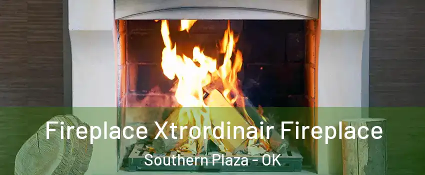 Fireplace Xtrordinair Fireplace Southern Plaza - OK