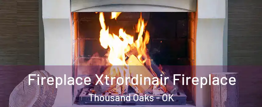 Fireplace Xtrordinair Fireplace Thousand Oaks - OK
