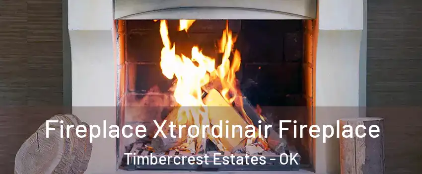 Fireplace Xtrordinair Fireplace Timbercrest Estates - OK