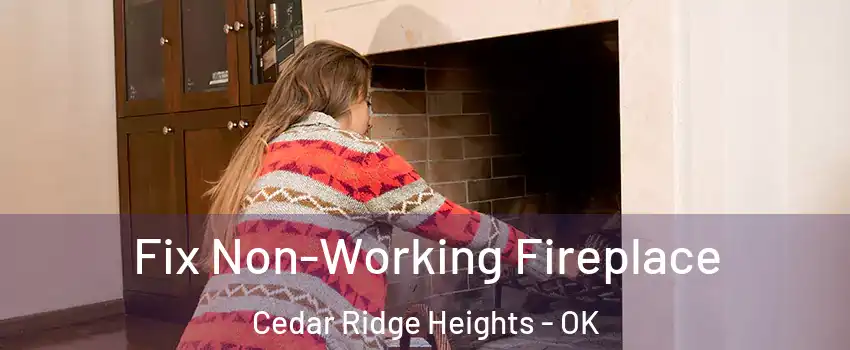 Fix Non-Working Fireplace Cedar Ridge Heights - OK