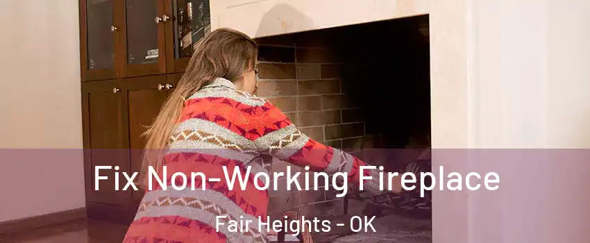 Fix Non-Working Fireplace Fair Heights - OK