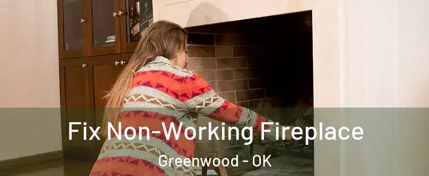Fix Non-Working Fireplace Greenwood - OK