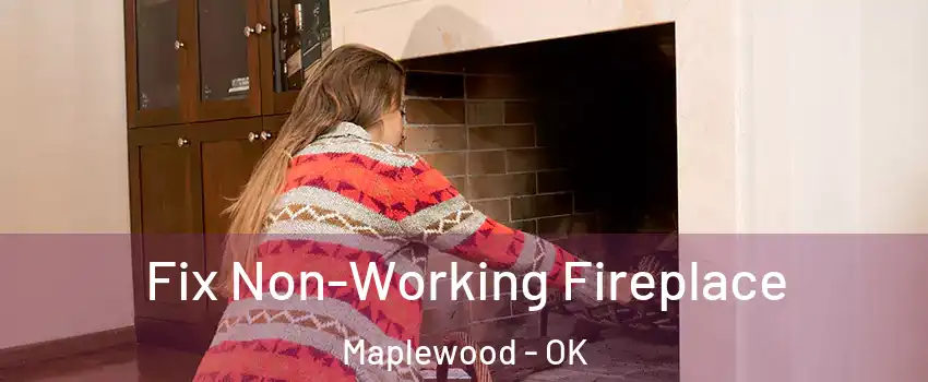 Fix Non-Working Fireplace Maplewood - OK