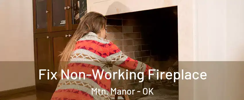 Fix Non-Working Fireplace Mtn. Manor - OK