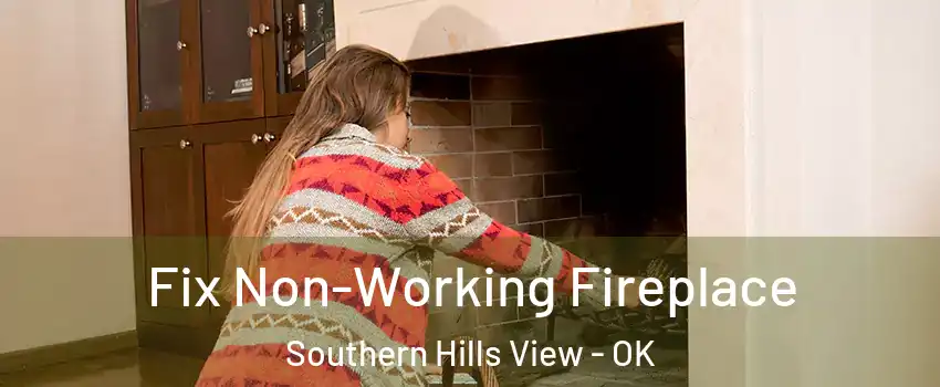 Fix Non-Working Fireplace Southern Hills View - OK