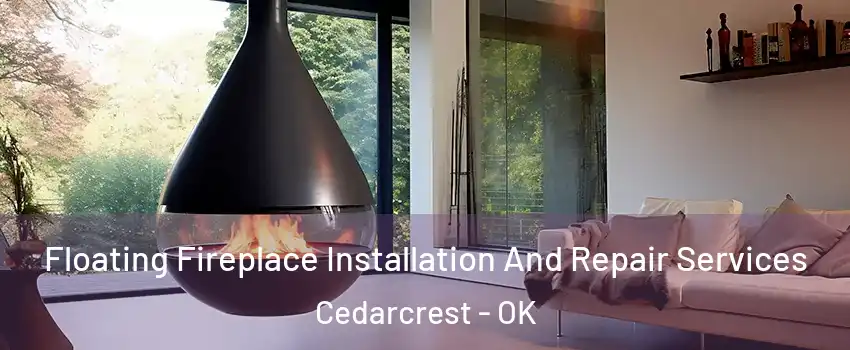 Floating Fireplace Installation And Repair Services Cedarcrest - OK
