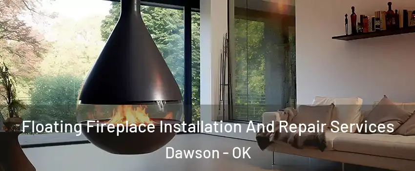 Floating Fireplace Installation And Repair Services Dawson - OK
