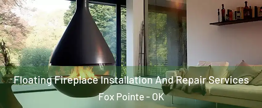 Floating Fireplace Installation And Repair Services Fox Pointe - OK