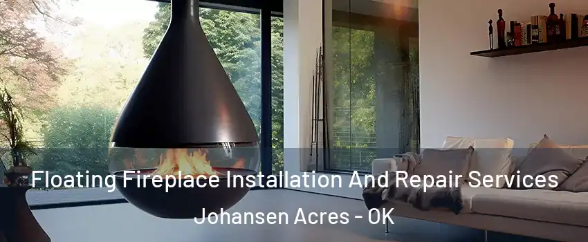 Floating Fireplace Installation And Repair Services Johansen Acres - OK