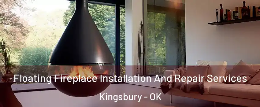 Floating Fireplace Installation And Repair Services Kingsbury - OK