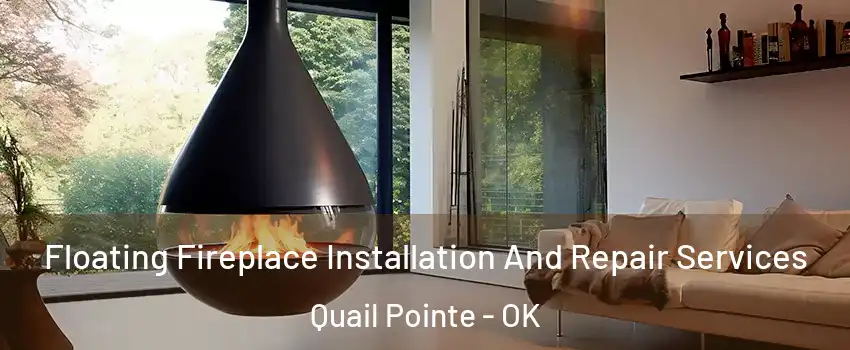 Floating Fireplace Installation And Repair Services Quail Pointe - OK