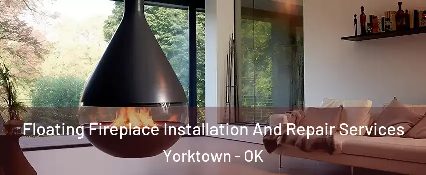 Floating Fireplace Installation And Repair Services Yorktown - OK